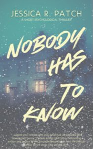 Nobody Has To Know by author Jessica R. Patch